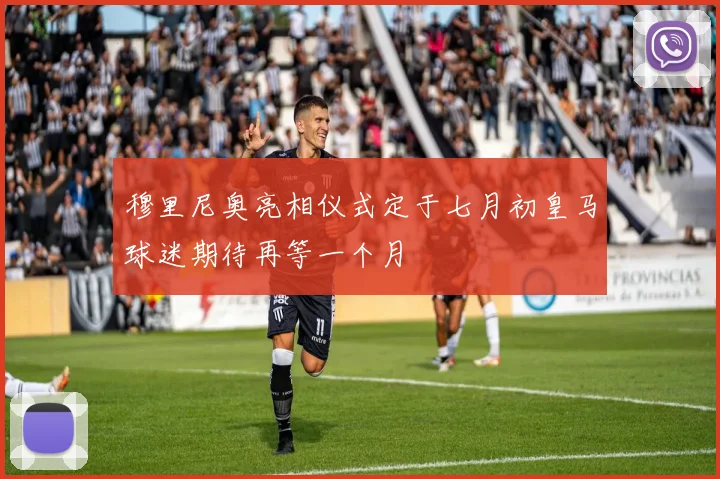 穆里尼奥亮相仪式定于七月初皇马球迷期待再等一个月
