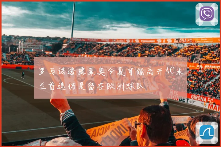 罗马诺透露莱奥今夏可能离开AC米兰首选仍是留在欧洲球队